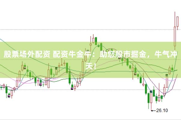 股票场外配资 配资牛金牛：助您股市掘金，牛气冲天！
