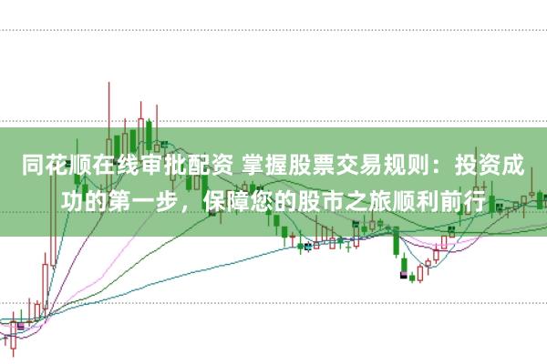 同花顺在线审批配资 掌握股票交易规则：投资成功的第一步，保障您的股市之旅顺利前行