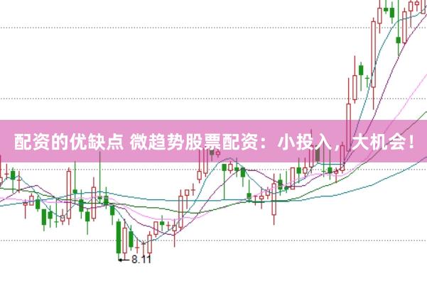 配资的优缺点 微趋势股票配资：小投入，大机会！