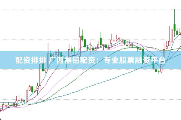 配资排排 广西磊铂配资：专业股票融资平台
