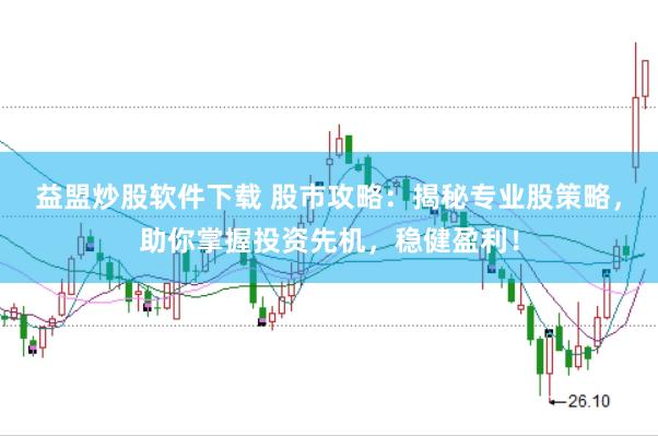 益盟炒股软件下载 股市攻略：揭秘专业股策略，助你掌握投资先机，稳健盈利！