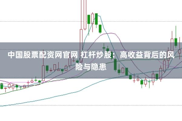 中国股票配资网官网 杠杆炒股:高收益背后的风险与隐患