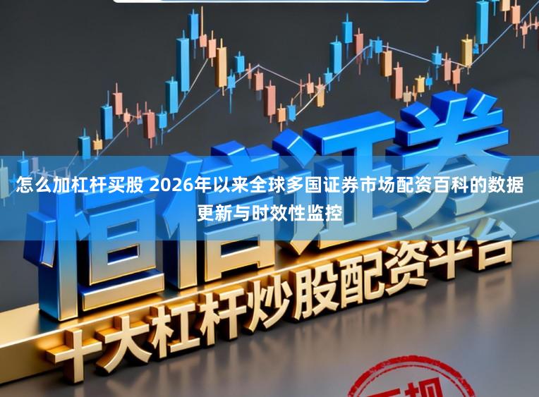 怎么加杠杆买股 2026年以来全球多国证券市场配资百科的数据更新与时效性监控