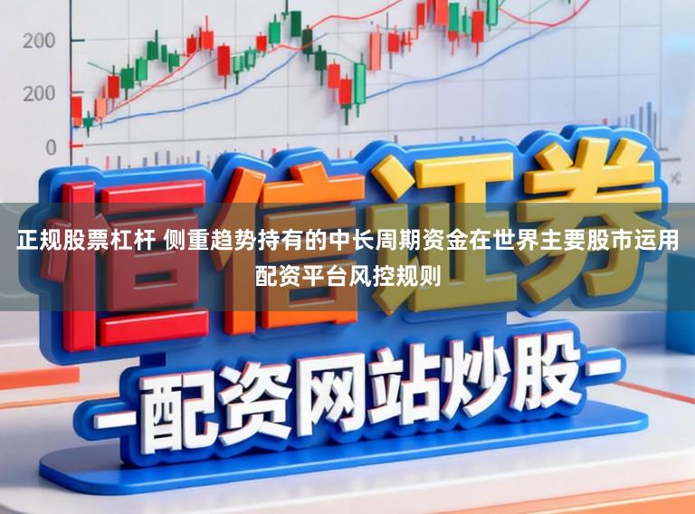 正规股票杠杆 侧重趋势持有的中长周期资金在世界主要股市运用配资平台风控规则