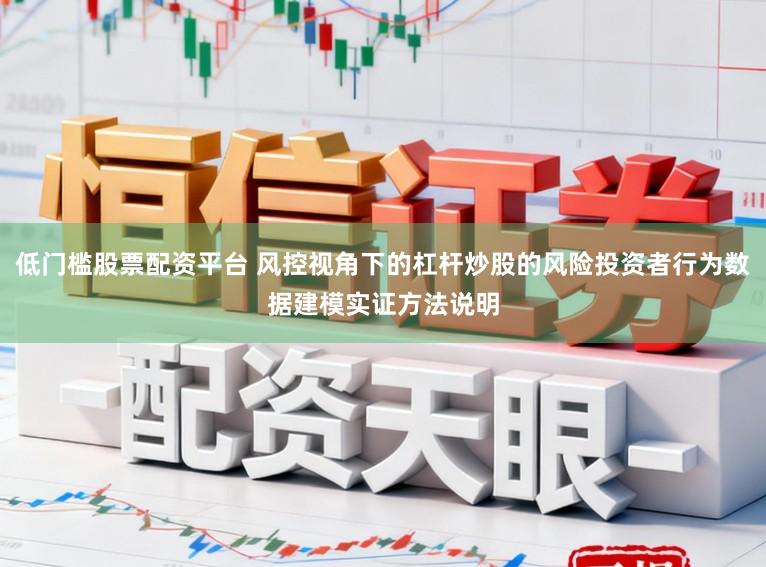 低门槛股票配资平台 风控视角下的杠杆炒股的风险投资者行为数据建模实证方法说明