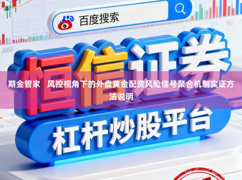 期金管家 风控视角下的外盘黄金配资风险信号聚合机制实证方法说明