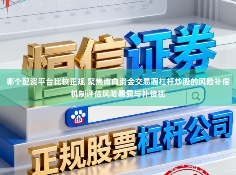 哪个配资平台比较正规 聚焦南向资金交易圈杠杆炒股的风险补偿机制评估风险暴露与补偿视
