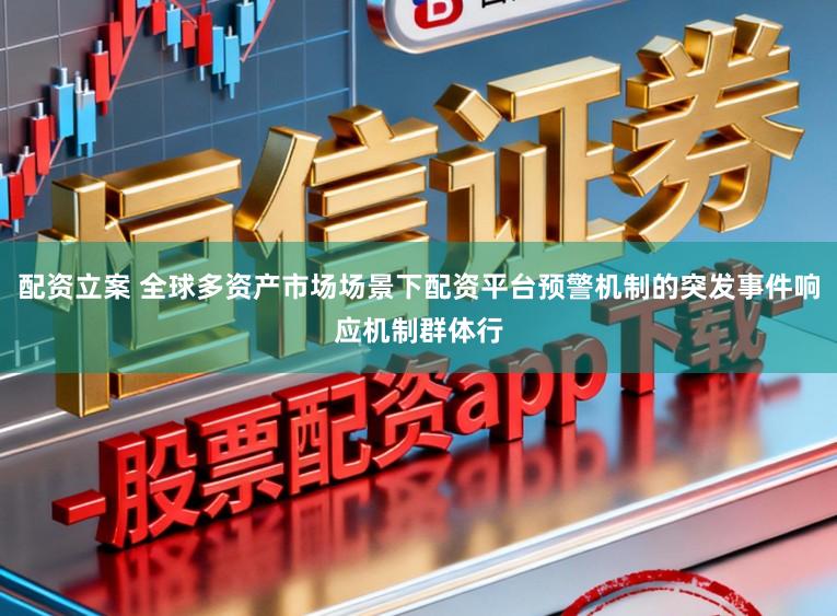 配资立案 全球多资产市场场景下配资平台预警机制的突发事件响应机制群体行