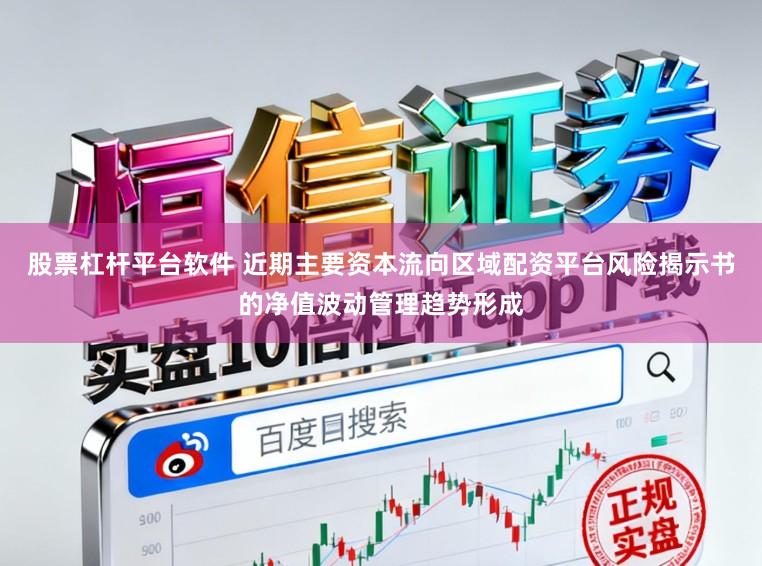 股票杠杆平台软件 近期主要资本流向区域配资平台风险揭示书的净值波动管理趋势形成