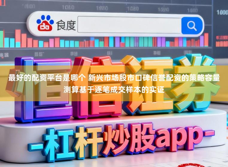最好的配资平台是哪个 新兴市场股市口碑信誉配资的策略容量测算基于逐笔成交样本的实证