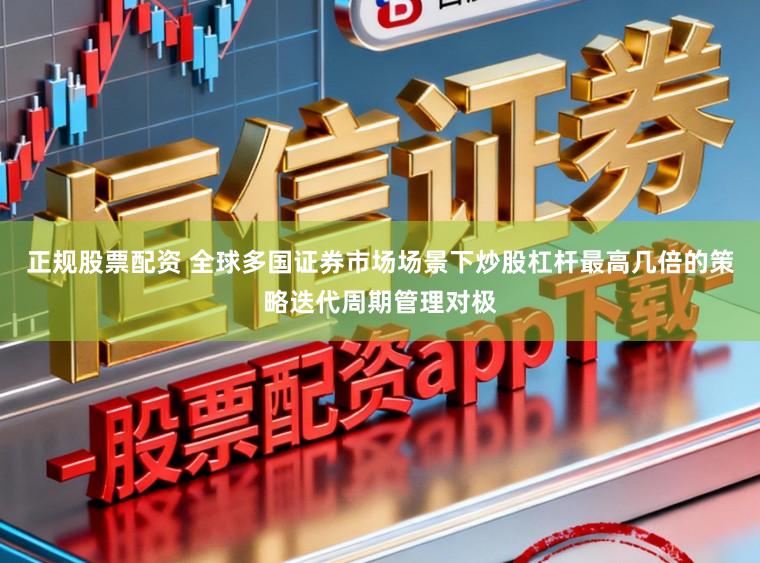 正规股票配资 全球多国证券市场场景下炒股杠杆最高几倍的策略迭代周期管理对极
