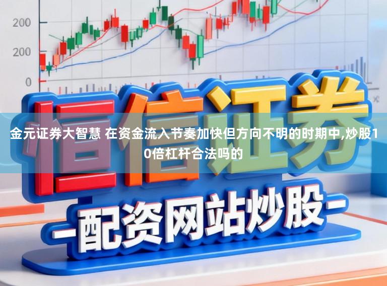 金元证券大智慧 在资金流入节奏加快但方向不明的时期中,炒股10倍杠杆合法吗的