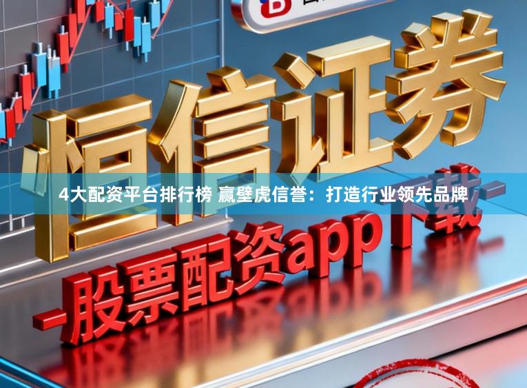 4大配资平台排行榜 赢壁虎信誉：打造行业领先品牌
